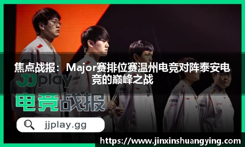 焦点战报：Major赛排位赛温州电竞对阵泰安电竞的巅峰之战