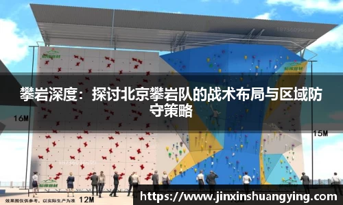 攀岩深度：探讨北京攀岩队的战术布局与区域防守策略