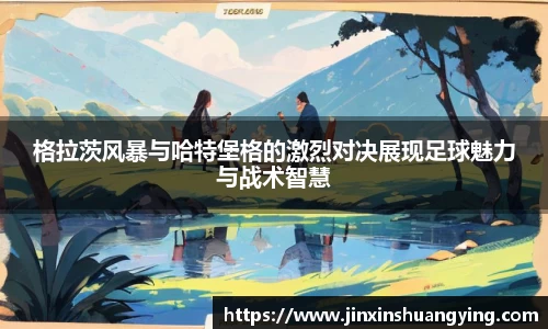 格拉茨风暴与哈特堡格的激烈对决展现足球魅力与战术智慧
